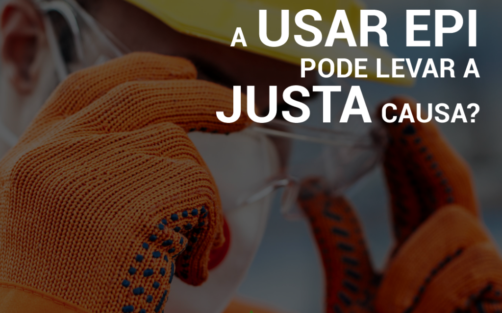 Recusar usar EPI, pode levar a justa causa?