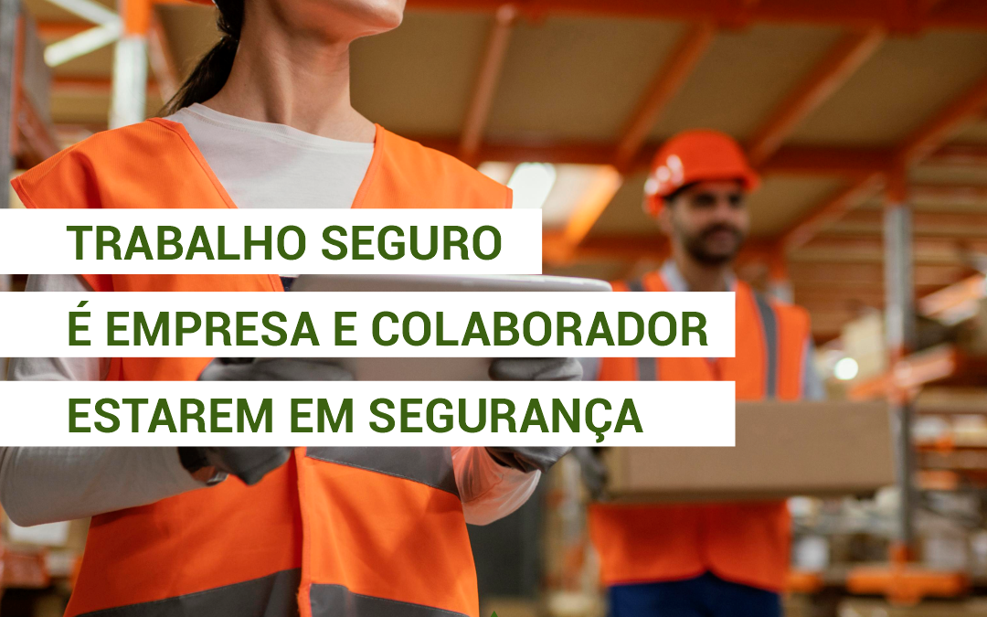 Trabalho seguro, empresa e colaborador seguros.